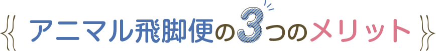 アニマル飛脚便の3つのメリット